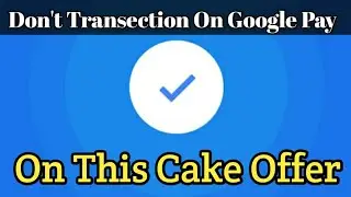 Don't Transection On Google Pay On Cake offer || if you don't want to loss money