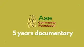 Ase Community Foundation | 5 year Documentary