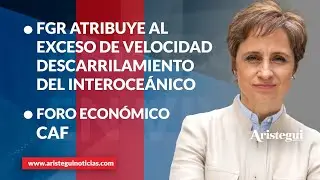 Aristegui en Vivo: FGR atribuye exceso de velocidad en Tren Interoceánico; Foro Económico CAF