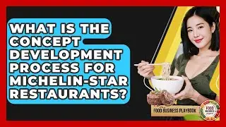 What Is The Concept Development Process For Michelin-star Restaurants? - Food Business Playbook