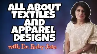 ALL ABOUT TEXTILE AND APPAREL DESIGNS | WITH DR. RUBY JAIN | MUST WATCH...