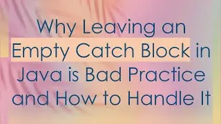 Why Leaving an Empty Catch Block in Java is Bad Practice and How to Handle It