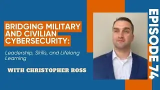 Bridging Military and Civilian Cybersecurity Leadership, Skills, and Lifelong Learning | Episode 74