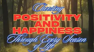 Choosing Positivity and Happiness Through Every Season of Life #ChoosePositivity #HappinessEveryDay