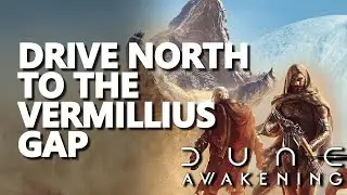 Drive North to the Vermillius Gap Dune Awakening