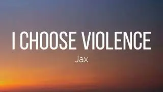 Jax - i choose violence (Lyrics)