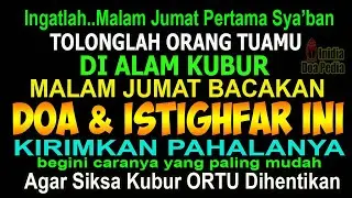 INGATLAH MALAM JUMAT PERTAMA SYA’BAN, TOLONGLAH ORANG TUAMU, BACAKAN INI AGAR SIKSA KUBUR DIHENTIKAN