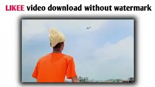 Likee video downloader without watermark. without any app