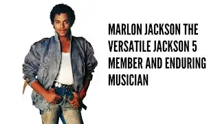 Marlon Jackson The Versatile Jackson 5 Member and Enduring Musician