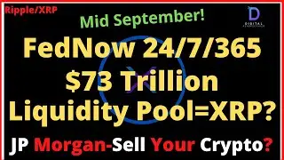Ripple/XRP-FedNow 24/7/365 $73 Trillion Dollar Liquidity Pool For XRP?, JPMorgan-Sell Your Crypto?