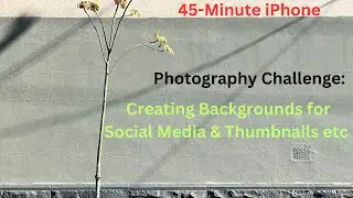 45-Minute iPhone Photography Challenge: Creating Backgrounds for Social Media & Thumbnails, etc.