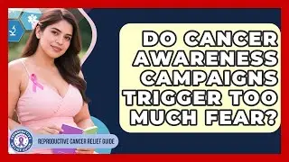 Do Cancer Awareness Campaigns Trigger Too Much Fear? - Reproductive Cancer Relief Guide