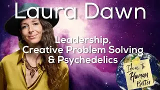 Leadership Through Psychedelic Creative Problem Solving with Laura Dawn || IDEAS to Human Better