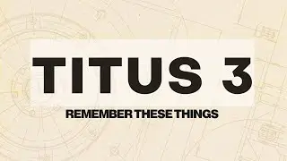Remember These Things | Titus 3 | Pastor Will Price