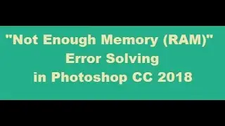 PS 01: How to solve memory error(RAM) in Photoshop CC2018