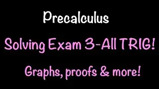 Precalculus: Solving Exam 3 -ALL TRIG! Identities, Proofs, Graphs, and More! | Math with Professor V
