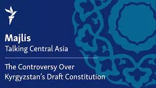 The Controversy Over Kyrgyzstan&rsquo;s Draft Constitution