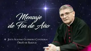 Mensaje de Fin de A&ntilde;o - Monse&ntilde;or Jes&uacute;s Alfonso Guerrero Contreras Obispo de la Di&oacute;cesis de Barinas
