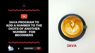 Java Program To Add A Number To The Digits Of Another Number - For Beginners