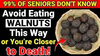 Stop Eating Walnuts Like THIS &ndash; 5 Dangerous Mistakes Every Senior Should Avoid!