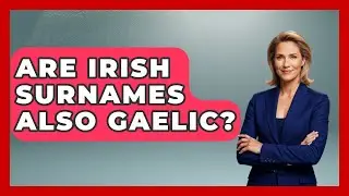 Are Irish Surnames Also Gaelic? - Discovering Ireland Now