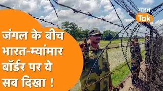 India-Myanmar Border पर जहां लग रहा High-tech Fencing , वहां पहुंचा Reporter!