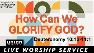 How Can We GLORIFY GOD? - Deut 10:12 - 11:1 - Live Worship Service