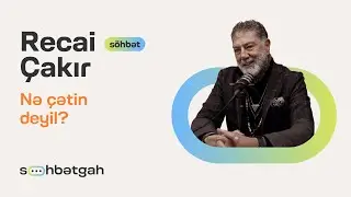 Recai Çakır | Nə çətin deyil? | Söhbətgah