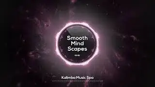 🌸 Smooth Mind Scapes 🌸 | Kalimba Music | Calm your mind & stay productive w/ soothing beats