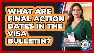 What Are Final Action Dates in the Visa Bulletin?
