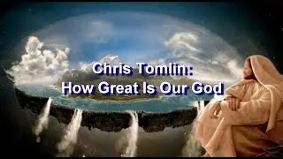 How Great Is Our God - Chris Tomlin