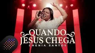 Chenia Santos | Quando Jesus Chega [Clipe]