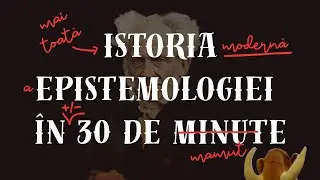 72. Intermezzo - Istoria epistemologiei în 30 de minute