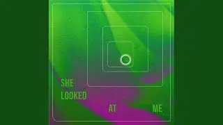 She Looked At Me