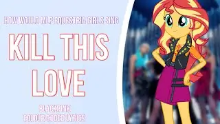 How would mlp Equestria Girls sing Kill this love by Blackpink 