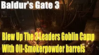 Baldur's Gate 3, Blew Up The 3 Leaders Goblin Camp With Oil-Smokerpowder barrels