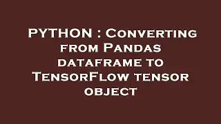 PYTHON : Converting from Pandas dataframe to TensorFlow tensor object