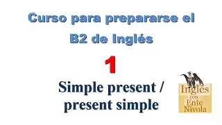 Curso para prepararse el B2 de Inglés 1 -  Simple present / present simple
