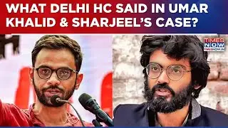 2020 Delhi Riots Case: HC Rejects Bail Plea Of Umar Khalid, Sharjeel Imam & 7 Others, What HC Said?