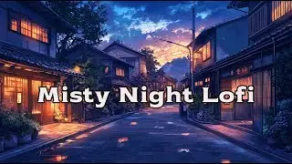 Misty Night Lofi Relaxing