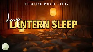 Dream Lantern Night Calm | Relaxing Music to Fall Asleep & Stress Relief