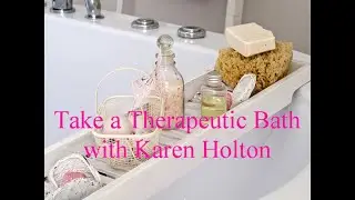 Take a Therapeutic Bath with Karen Holton