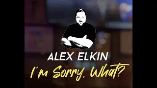 ALEX ELKIN: I'M SORRY, WHAT?