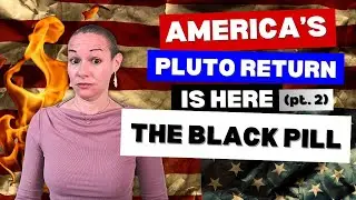The US Pluto Return is HERE  (pt. 2: The Black Pill)