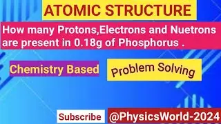How many Protons Electrons and Nuetrons Present in  Phosphorus #ProblemSolving @PhysicsWorld-2024