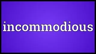 Incommodious Meaning