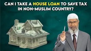 Can I take a House Loan to save tax in a Non-Muslim Majority Country? - Dr. Zakir Naik