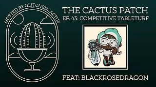 The Cactus Patch EP. 43: Competitive TableTurf FEAT: BlackRoseDragon
