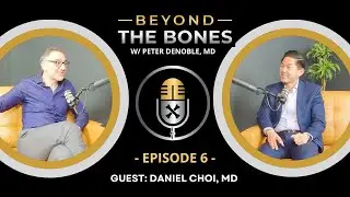 Beyond the Bones Podcast - Episode #6 - Daniel Choi, MD