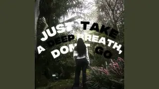 just take a deep breath, don't go
